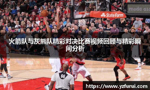 火箭队与灰熊队精彩对决比赛视频回顾与精彩瞬间分析