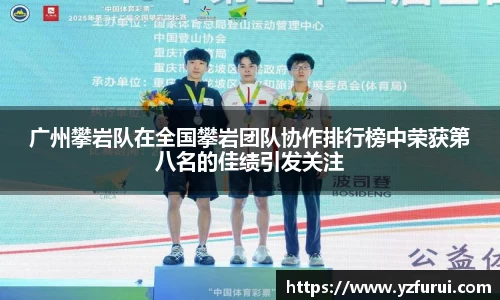 广州攀岩队在全国攀岩团队协作排行榜中荣获第八名的佳绩引发关注