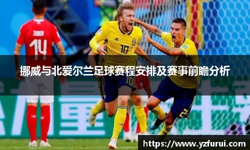 挪威与北爱尔兰足球赛程安排及赛事前瞻分析