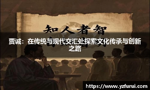 贾诚：在传统与现代交汇处探索文化传承与创新之路